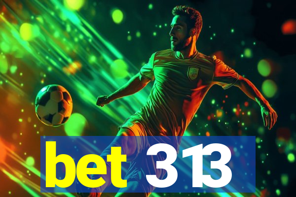 bet 313